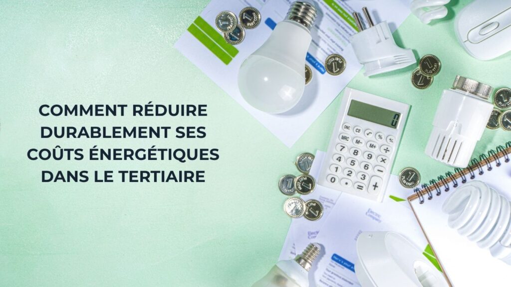 Comment réduire durablement ses coûts énergétiques dans le tertiaire ?
